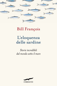 ELOQUENZA DELLE SARDINE - STORIE INCREDIBILI DAL MONDO SOTTO IL MARE