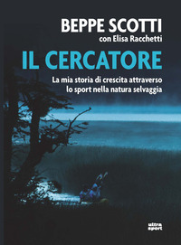 CERCATORE - LA MIA STORIA DI CRESCITA ATTRAVERSO LO SPORT NELLA NATURA SELVAGGIA