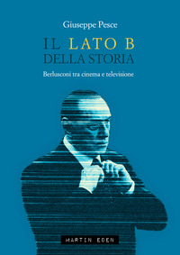LATO B DELLA STORIA - BERLUSCONI TRA CINEMA E TELEVISIONE