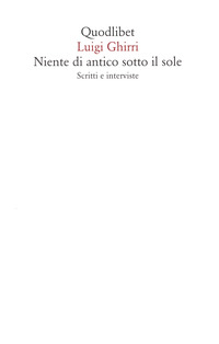 NIENTE DI ANTICO SOTTO IL SOLE - SCRITTI E INTERVISTE
