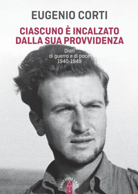 CIASCUNO E\' INCALZATO DALLA SUA PROVVIDENZA - DIARI DI GUERRA E DI PACE 1940 - 1949