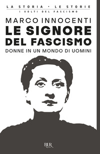 SIGNORE DEL FASCISMO - DONNE IN UN MONDO DI UOMINI