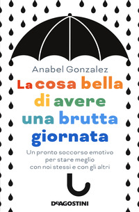COSA BELLA DI AVERE UNA BRUTTA GIORNATA - UN PRONTO SOCCORSO EMOTIVO PER STARE MEGLIO CON NOI