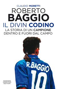 ROBERTO BAGGIO IL DIVIN CODINO - LA STORIA DI UN CAMPIONE DENTRO E FUORI DAL CAMPO