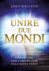 UNIRE DUE MONDI - COMUNICARE CON I PROPRI CARI DALL\'ALTRA PARTE