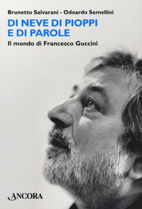 DI NEVE DI PIOPPI E DI PAROLE - IL MONDO DI FRANCESCO GUCCINI