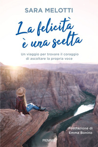 FELICITA\' E\' UNA SCELTA - UN VIAGGIO PER TROVARE IL CORAGGIO DI ASCOLTARE LA PROPRIA VOCE