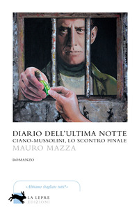 DIARIO DELL\'ULTIMA NOTTE - CIANO - MUSSOLINI LO SCONTRO FINALE