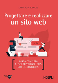 PROGETTARE E REALIZZARE UN SITO WEB - GUIDA COMPLETA A USER EXPERIENCE CMS SEO E E-COMMERCE