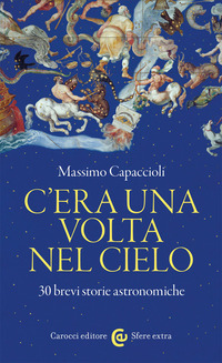 C\'ERA UNA VOLTA NEL CIELO - 30 BREVI STORIE ASTRONOMICHE