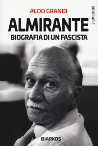 ALMIRANTE BIOGRAFIA DI UN FASCISTA