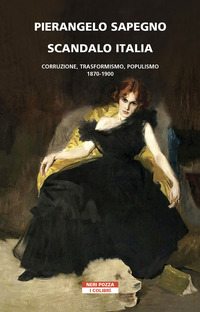 SCANDALO ITALIA - CORRUZIONE TRASFORMISMO POPULISMO 1870-1900