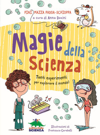MAGIE DELLA SCIENZA - TANTI ESPERIMENTI PER ESPLORARE IL MONDO