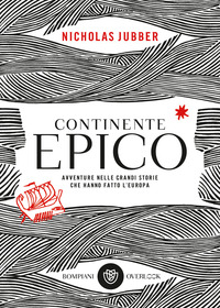 CONTINENTE EPICO - AVVENTURE NELLE GRANDI STORIE CHE HANNO FATTO L\'EUROPA