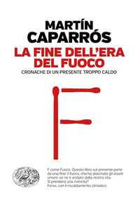 FINE DELL\'ERA DEL FUOCO - CRONACHE DI UN PRESENTE TROPPO CALDO