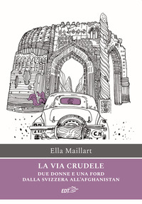 VIA CRUDELE - DUE DONNE E UNA FORD DALLA SVIZZERA ALL\'AFGHANISTAN