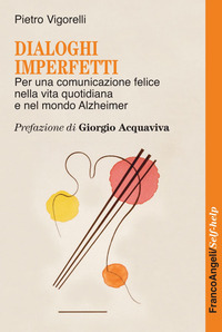 DIALOGHI IMPERFETTI - PER UNA COMUNICAZIONE FELICE NELLA VITA QUOTIDIANA E NEL MONDO ALZHEIMER