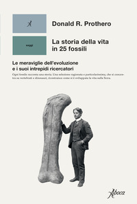 STORIA DELLA VITA IN 25 FOSSILI - LE MERAVIGLIE DELL\'EVOLUZIONE E I SUOI INTREPIDI RICERCATORI