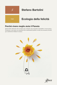ECOLOGIA DELLA FELICITA\' - PERCHE\' VIVERE MEGLIO AIUTA IL PIANETA