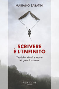 SCRIVERE E\' L\'INFINITO - METODI RITUALI MANIE DEI GRANDI NARRATORI