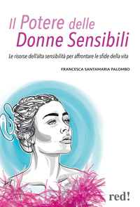 POTERE DELLE DONNE SENSIBILI - LE RISORSE DELL\'ALTA SENSIBILITA\' PER AFFRONTARE LE SFIDE DELLA VITA