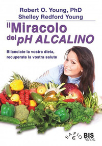 MIRACOLO DEL PH ALCALINO - BILANCIARE LA VOSTRA DIETA RECUPERARE LA VOSTRA SALUTE