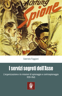 SERVIZI SEGRETI DELL\'ASSE - L\'ORGANIZZAZIONE E LE MISSIONI DI SPIONAGGIO E CONTROSPIONAGGIO