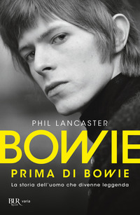 BOWIE PRIMA DI BOWIE LA STORIA DELL\'UOMO CHE DIVENNE LEGGENDA