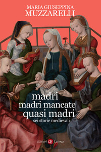 MADRI MADRI MANCATE QUASI MADRI - SEI STORIE MEDIEVALI