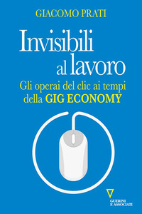 INVISIBILI AL LAVORO - GLI OPERAI DEL CLIC AI TEMPI DELLA GIG ECONOMY