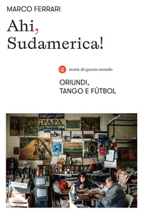 AHI SUDAMERICA ! - ORIUNDI TANGO E FUTBOL