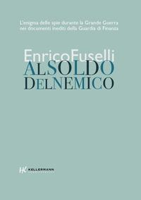 AL SOLDO DEL NEMICO - L\'ENIGMA DELLE SPIE DURANTE LA GRANDE GUERRA