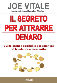 SEGRETO PER ATTRARRE DENARO - GUIDA PRATICA SPIRITUALE PER OTTENERE ABBONDANZA E PROSPERITA\'