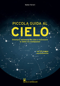 PICCOLA GUIDA AL CIELO - ORIENTARSI FACILMENTE NEL CIELO E RICONOSCERE LE STELLE