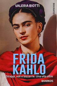 FRIDA KAHLO - STRAPPI VOLI E BIZZARRIE UNA VITA OLTRE