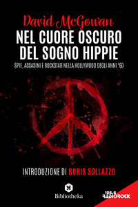 NEL CUORE OSCURO DEL SOGNO HIPPIE - SPIE ASSASSINI E ROCKSTAR NELLA HOLLYWOOD DEGLI ANNI \'60