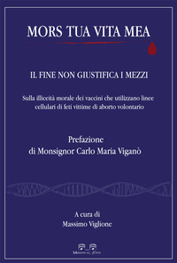 MORS TUA VITA MEA - IL FINE NON GIUSTIFICA I MEZZI SULLA ILLICEITA\' MORALE DEI VACCINI CHE UTILI