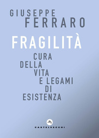 FRAGILITA\' CURA DELLA VITA E LEGAMI DI ESISTENZA