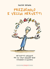 PREZZEMOLO E VECCHI NERVETTI - 108 RICETTE DISEGNATE PER CHI VUOLE MANGIARE BENE CUCINANDO