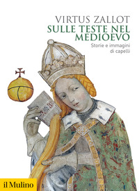 SULLE TESTE NEL MEDIOEVO - STORIE E IMMAGINI DI CAPELLI