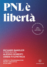 PNL E\' LIBERTA\' - CORSO DI PROGRAMMAZIONE NEURO-LINGUISTICA IN UN LIBRO