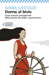 DONNE AL BIVIO - COME TORNARE PROTAGONISTE DELLA PROPIRA VITA DOPO I QUARANT\'ANNI