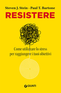 RESISTERE - COME UTILIZZARE LO STRESS PER RAGGIUNGERE I TUOI OBIETTIVI