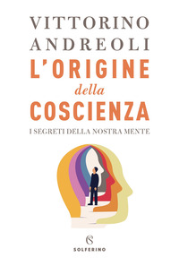 ORIGINE DELLA COSCIENZA - I SEGRETI DELLA NOSTRA MENTE