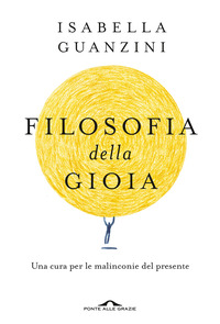 FILOSOFIA DELLA GIOIA - UNA CURA PER LE MALINCONIE DEL PRESENTE