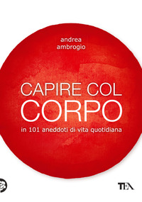 CAPIRE COL CORPO - IN 101 ANEDDOTI DI VITA QUOTIDIANA