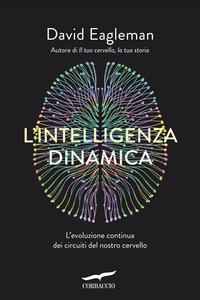 INTELLIGENZA DINAMICA - L\'EVOLUZIONE CONTINUA DEI CIRCUITI DEL NOSTRO CERVELLO