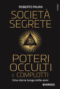 SOCIETA\' SEGRETE POTERI OCCULTI E COMPLOTTI