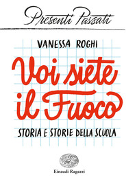 VOI SIETE IL FUOCO - STORIA E STORIE DELLA SCUOLA