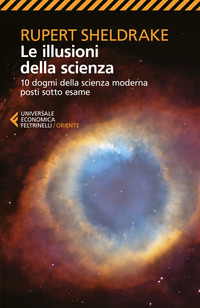 ILLUSIONI DELLA SCIENZA - 10 DOGMI DELLA SCIENZA MODERNA POSTI SOTTO ESAME